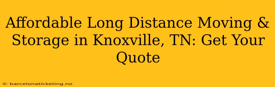 Affordable Long Distance Moving & Storage in Knoxville, TN: Get Your Quote