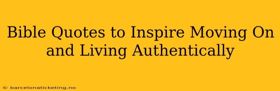 Bible Quotes to Inspire Moving On and Living Authentically