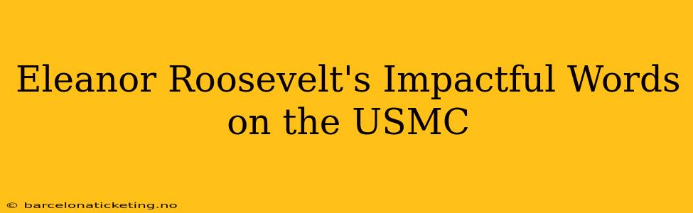Eleanor Roosevelt's Impactful Words on the USMC