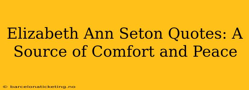 Elizabeth Ann Seton Quotes: A Source of Comfort and Peace
