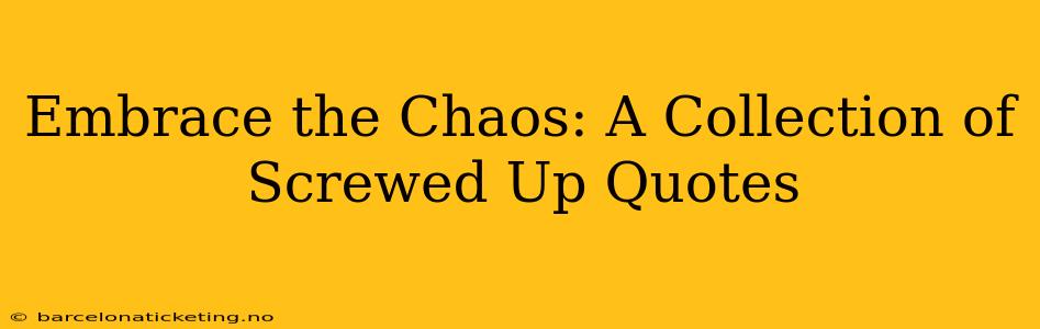 Embrace the Chaos: A Collection of Screwed Up Quotes