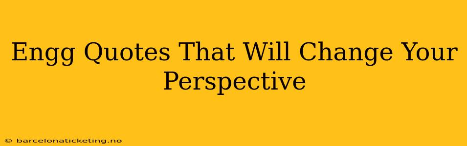 Engg Quotes That Will Change Your Perspective