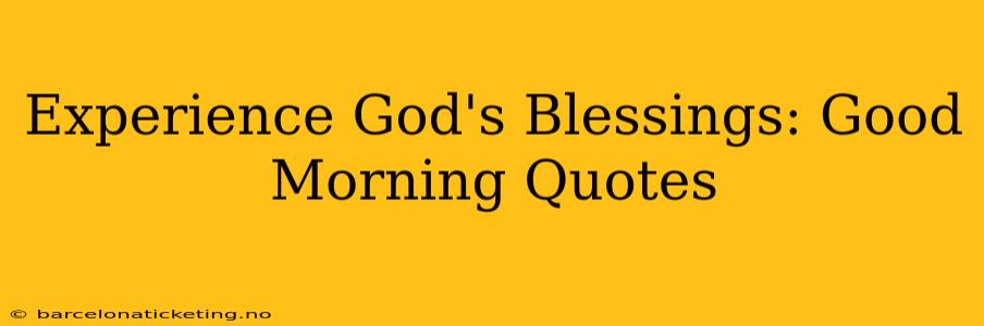Experience God's Blessings: Good Morning Quotes