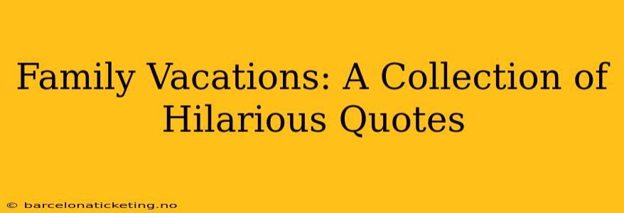 Family Vacations: A Collection of Hilarious Quotes