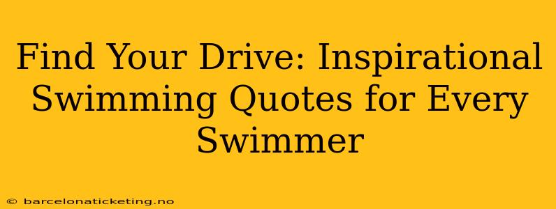 Find Your Drive: Inspirational Swimming Quotes for Every Swimmer