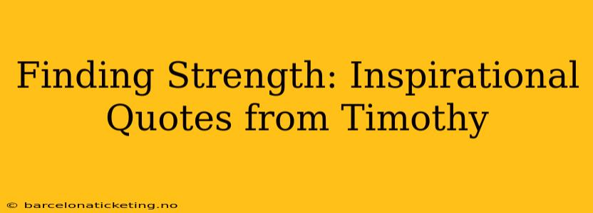 Finding Strength: Inspirational Quotes from Timothy