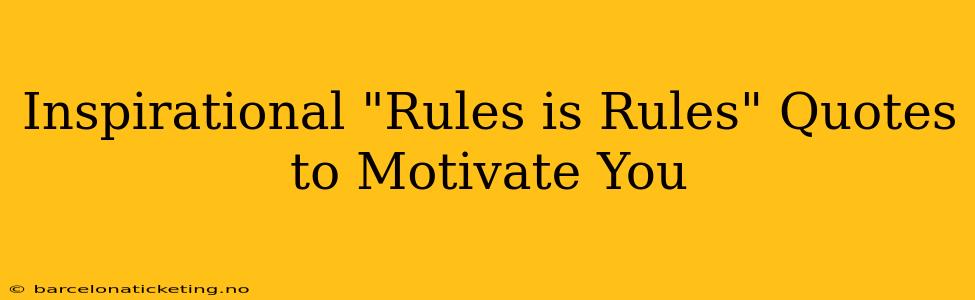Inspirational "Rules is Rules" Quotes to Motivate You