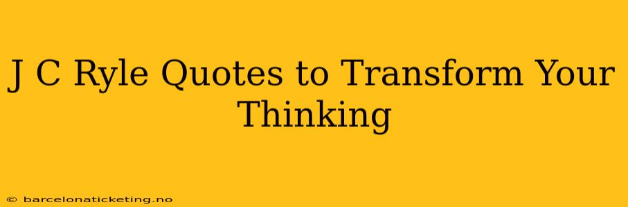 J C Ryle Quotes to Transform Your Thinking