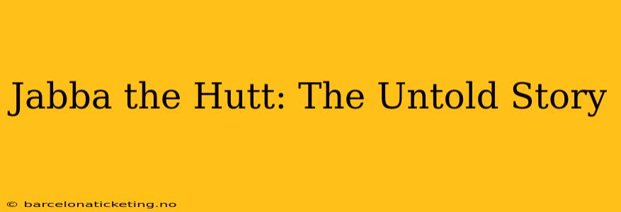 Jabba the Hutt: The Untold Story