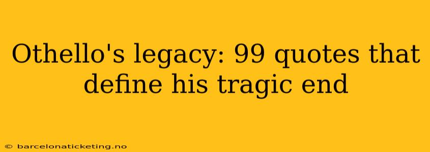 Othello's legacy: 99 quotes that define his tragic end
