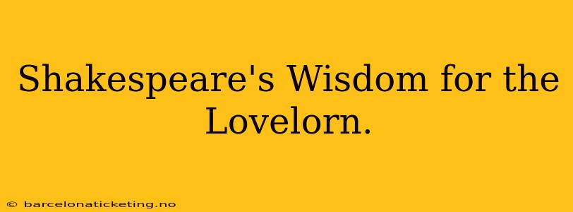 Shakespeare's Wisdom for the Lovelorn.