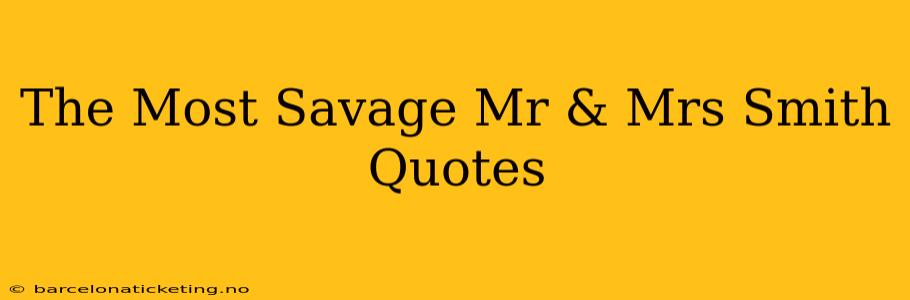 The Most Savage Mr & Mrs Smith Quotes