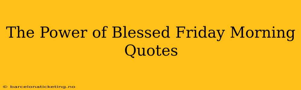 The Power of Blessed Friday Morning Quotes