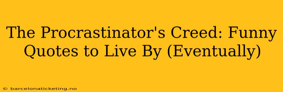 The Procrastinator's Creed: Funny Quotes to Live By (Eventually)