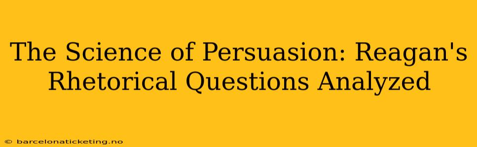 The Science of Persuasion: Reagan's Rhetorical Questions Analyzed