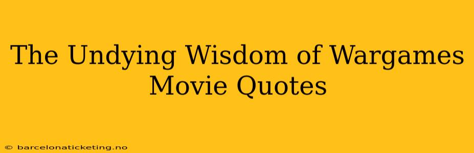 The Undying Wisdom of Wargames Movie Quotes