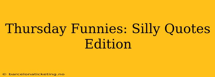 Thursday Funnies: Silly Quotes Edition