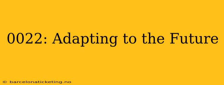 0022: Adapting to the Future