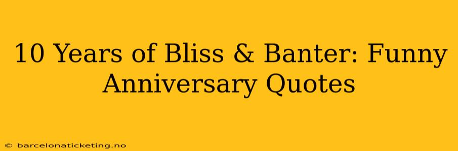10 Years of Bliss & Banter: Funny Anniversary Quotes
