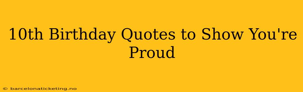 10th Birthday Quotes to Show You're Proud