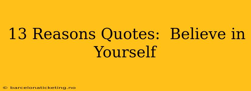 13 Reasons Quotes:  Believe in Yourself
