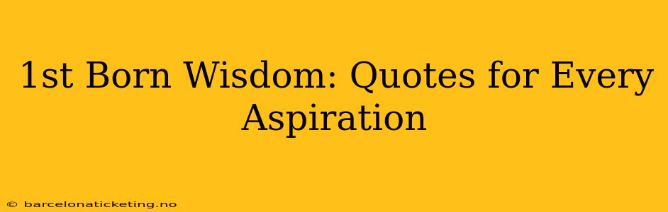 1st Born Wisdom: Quotes for Every Aspiration