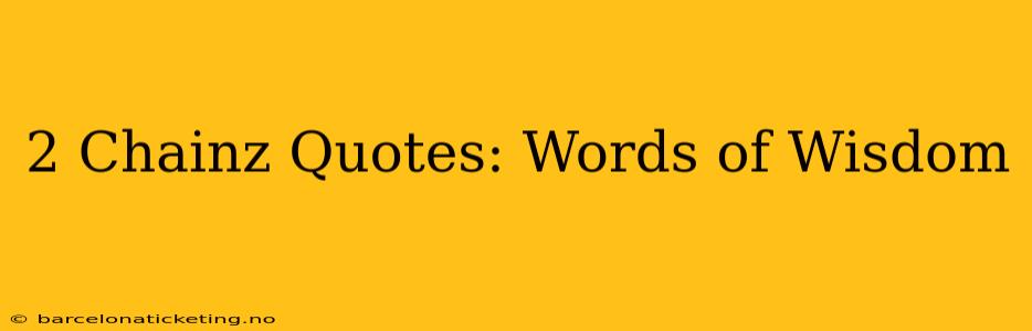 2 Chainz Quotes: Words of Wisdom