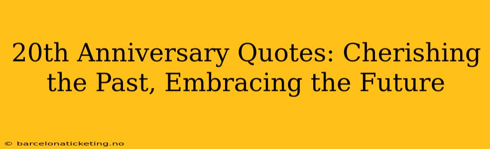 20th Anniversary Quotes: Cherishing the Past, Embracing the Future