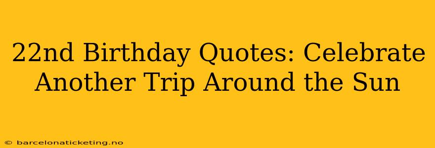 22nd Birthday Quotes: Celebrate Another Trip Around the Sun