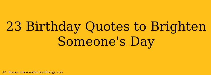 23 Birthday Quotes to Brighten Someone's Day