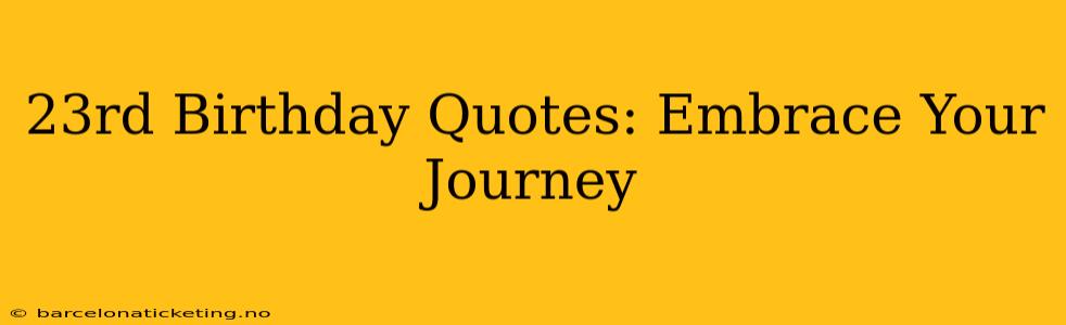 23rd Birthday Quotes: Embrace Your Journey