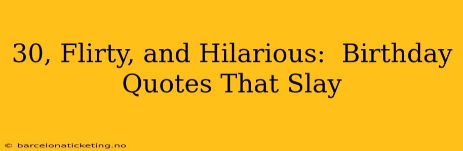 30, Flirty, and Hilarious:  Birthday Quotes That Slay