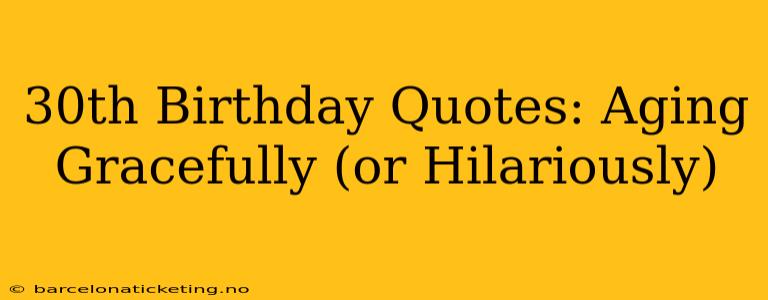 30th Birthday Quotes: Aging Gracefully (or Hilariously)