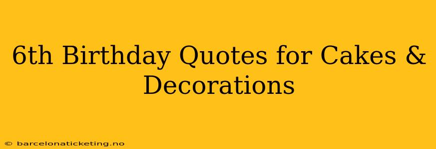 6th Birthday Quotes for Cakes & Decorations