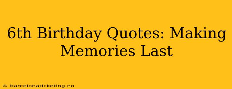 6th Birthday Quotes: Making Memories Last