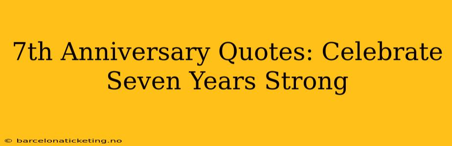 7th Anniversary Quotes: Celebrate Seven Years Strong