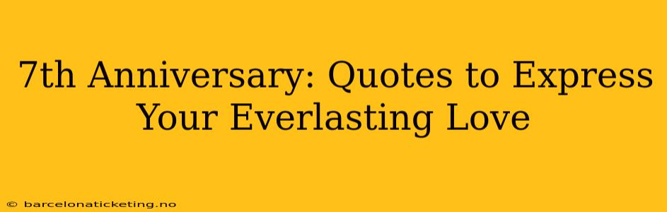 7th Anniversary: Quotes to Express Your Everlasting Love