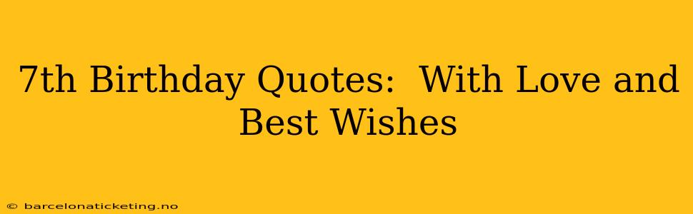 7th Birthday Quotes:  With Love and Best Wishes