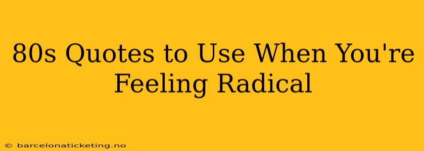 80s Quotes to Use When You're Feeling Radical