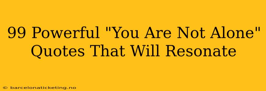 99 Powerful "You Are Not Alone" Quotes That Will Resonate