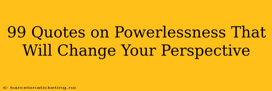 99 Quotes on Powerlessness That Will Change Your Perspective