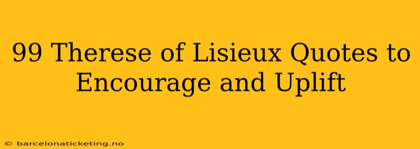 99 Therese of Lisieux Quotes to Encourage and Uplift