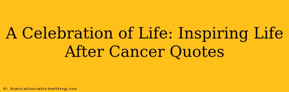 A Celebration of Life: Inspiring Life After Cancer Quotes