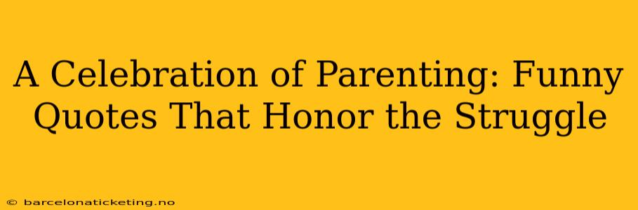 A Celebration of Parenting: Funny Quotes That Honor the Struggle