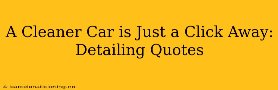 A Cleaner Car is Just a Click Away: Detailing Quotes
