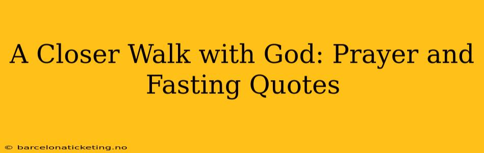 A Closer Walk with God: Prayer and Fasting Quotes