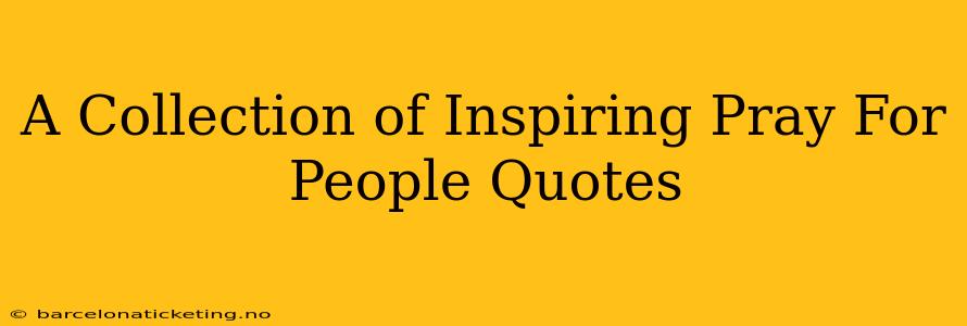 A Collection of Inspiring Pray For People Quotes