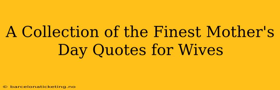 A Collection of the Finest Mother's Day Quotes for Wives