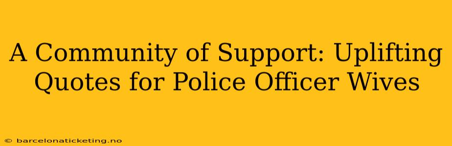 A Community of Support: Uplifting Quotes for Police Officer Wives