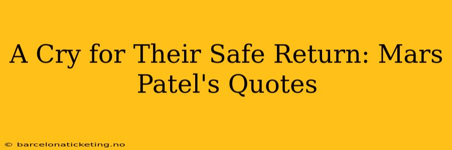 A Cry for Their Safe Return: Mars Patel's Quotes